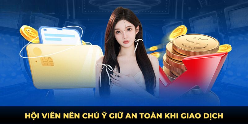 Hội viên nên chú ý giữ an toàn khi giao dịch
