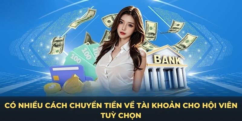 Có nhiều cách chuyển tiền về tài khoản cho hội viên tuỳ chọn