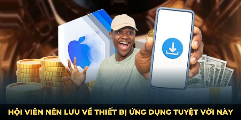 Hội viên nên lưu về thiết bị ứng dụng tuyệt vời này