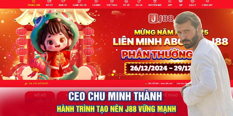 CEO Chu Minh Thành - Hành Trình Tạo Nên J88 Vững Mạnh