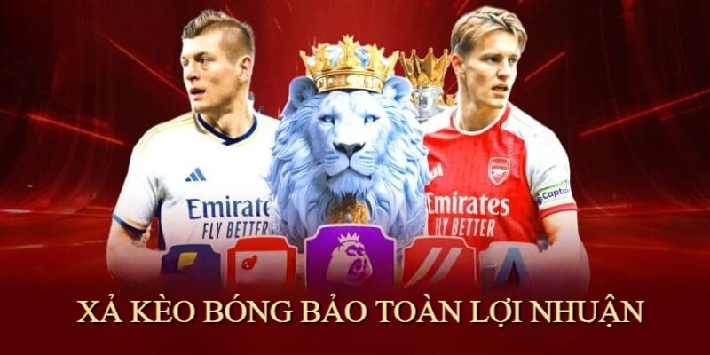Xả kèo bóng bảo toàn lợi nhuận