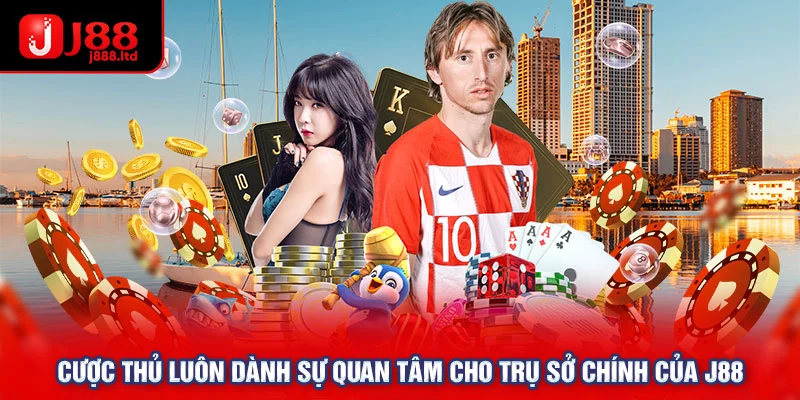 Cược thủ luôn dành sự quan tâm cho trụ sở chính của J88