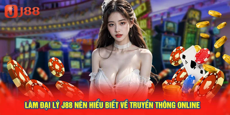 Làm đại lý J88 nên hiểu biết về truyền thông online
