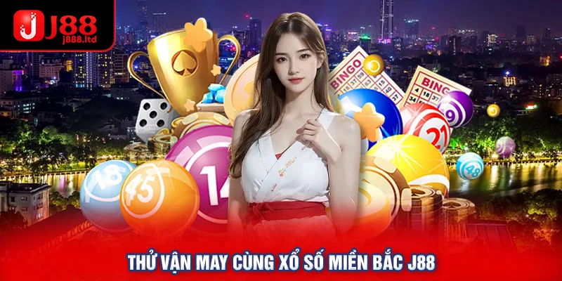 Thử vận may cùng xổ số miền Bắc J88